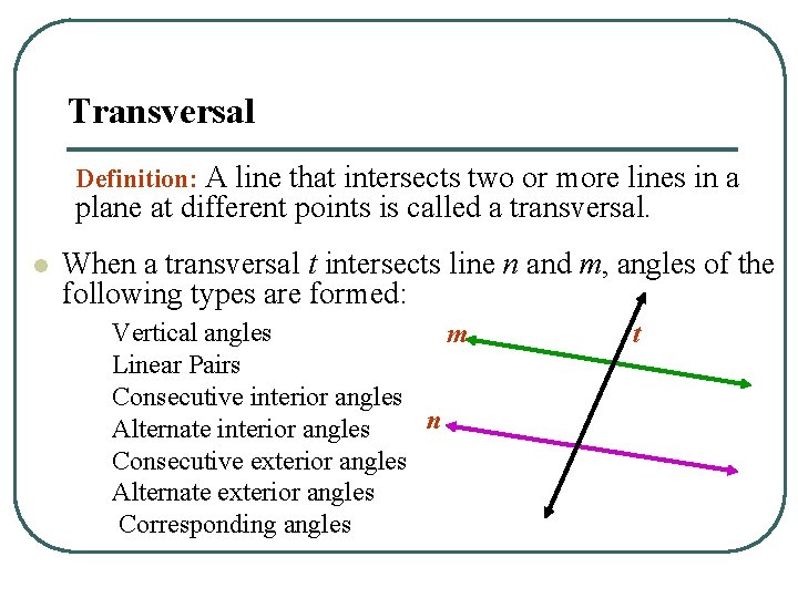 Transversal Definition: A line that intersects two or more lines in a plane at