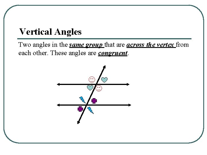 Vertical Angles Two angles in the same group that are across the vertex from