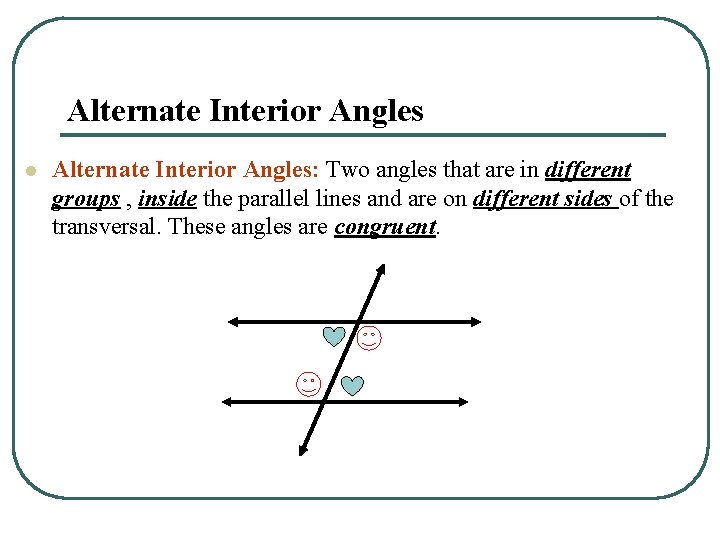 Alternate Interior Angles l Alternate Interior Angles: Two angles that are in different groups