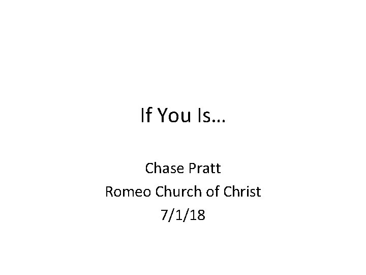 If You Is… Chase Pratt Romeo Church of Christ 7/1/18 