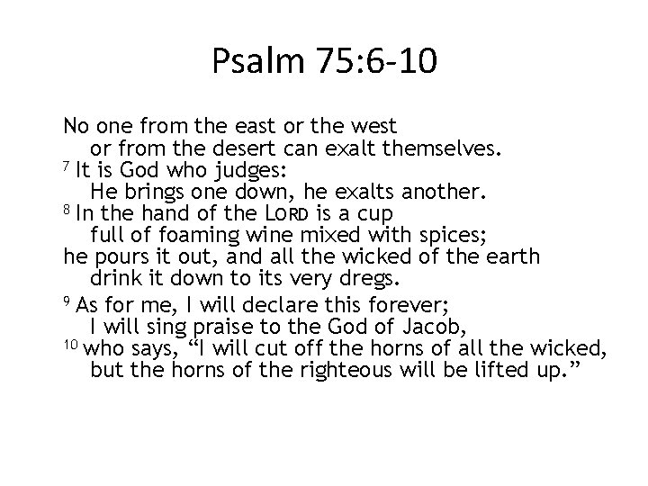 Psalm 75: 6 -10 No one from the east or the west or from