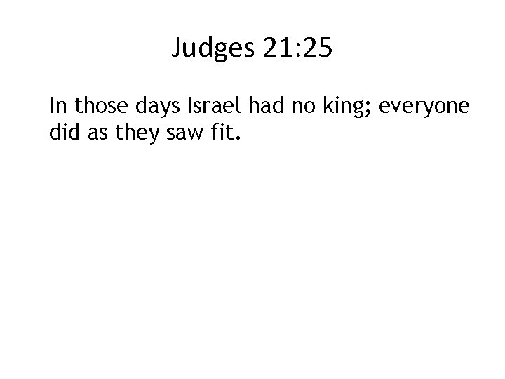 Judges 21: 25 In those days Israel had no king; everyone did as they