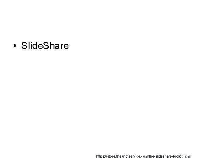  • Slide. Share https: //store. theartofservice. com/the-slideshare-toolkit. html 