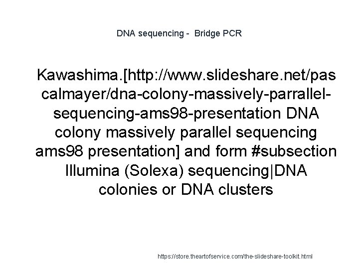 DNA sequencing - Bridge PCR 1 Kawashima. [http: //www. slideshare. net/pas calmayer/dna-colony-massively-parrallelsequencing-ams 98 -presentation