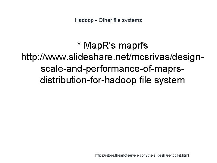 Hadoop - Other file systems * Map. R's maprfs http: //www. slideshare. net/mcsrivas/designscale-and-performance-of-maprsdistribution-for-hadoop file