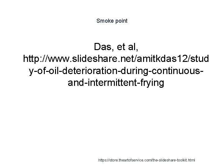 Smoke point Das, et al, http: //www. slideshare. net/amitkdas 12/stud y-of-oil-deterioration-during-continuousand-intermittent-frying 1 https: //store.