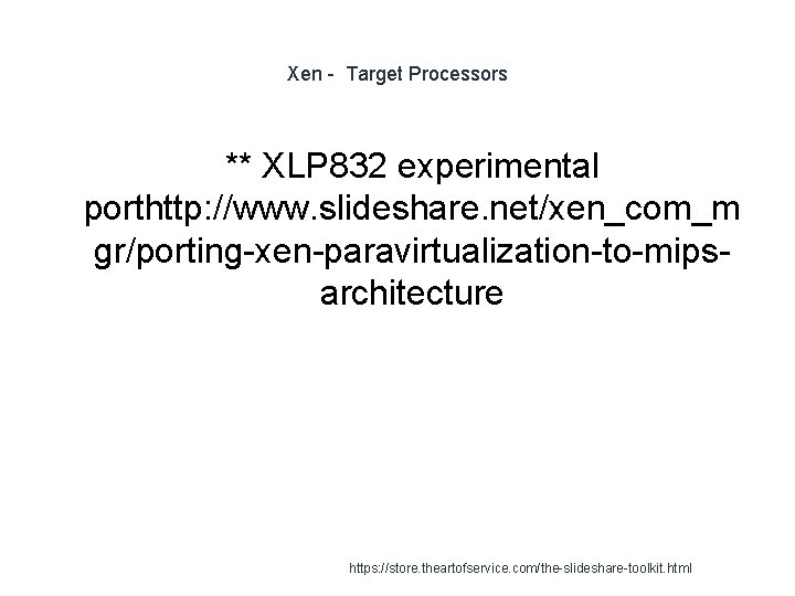 Xen - Target Processors ** XLP 832 experimental porthttp: //www. slideshare. net/xen_com_m gr/porting-xen-paravirtualization-to-mipsarchitecture 1