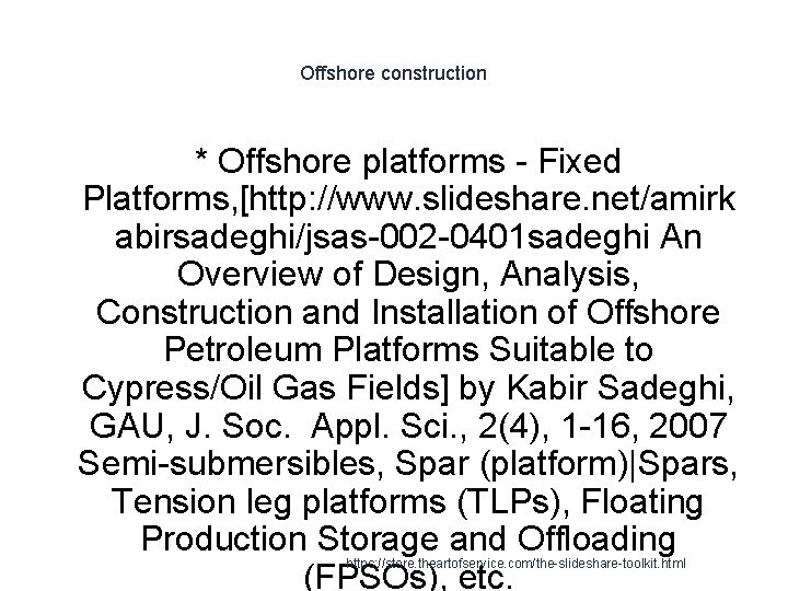 Offshore construction * Offshore platforms - Fixed Platforms, [http: //www. slideshare. net/amirk abirsadeghi/jsas-002 -0401