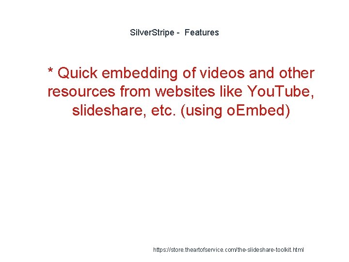 Silver. Stripe - Features 1 * Quick embedding of videos and other resources from