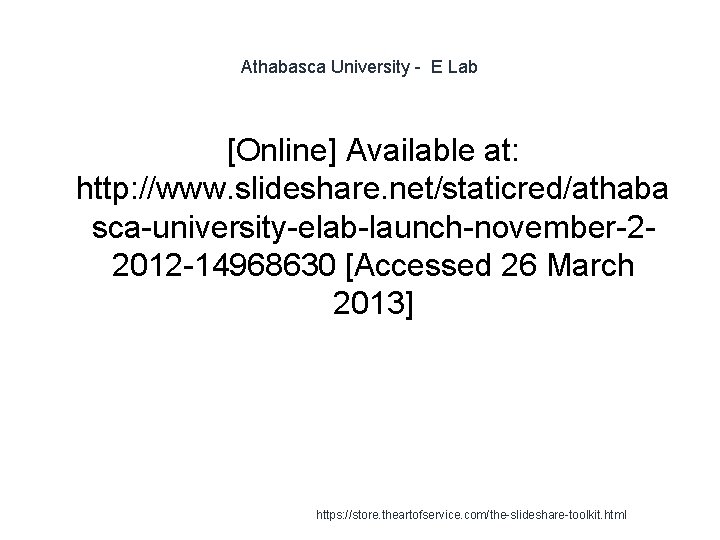 Athabasca University - E Lab [Online] Available at: http: //www. slideshare. net/staticred/athaba sca-university-elab-launch-november-22012 -14968630