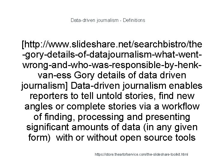 Data-driven journalism - Definitions 1 [http: //www. slideshare. net/searchbistro/the -gory-details-of-datajournalism-what-wentwrong-and-who-was-responsible-by-henkvan-ess Gory details of data