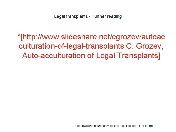 Legal transplants - Further reading 1 *[http: //www. slideshare. net/cgrozev/autoac culturation-of-legal-transplants C. Grozev, Auto-acculturation