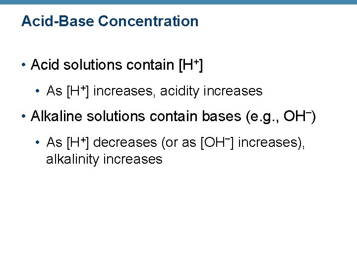 Acid-Base Concentration • Acid solutions contain [H+] • As [H+] increases, acidity increases •