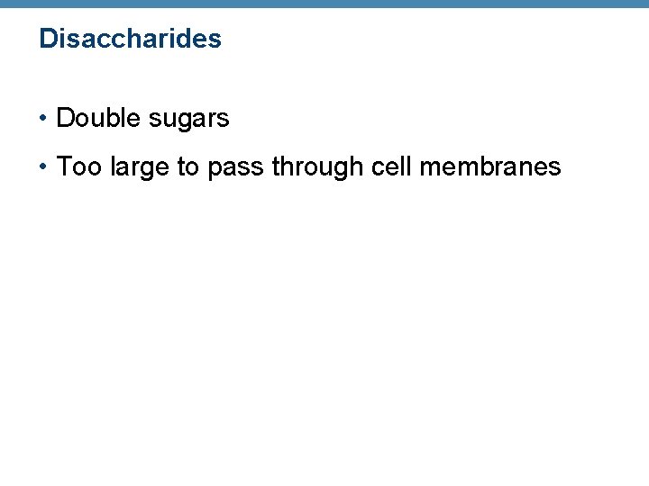 Disaccharides • Double sugars • Too large to pass through cell membranes 