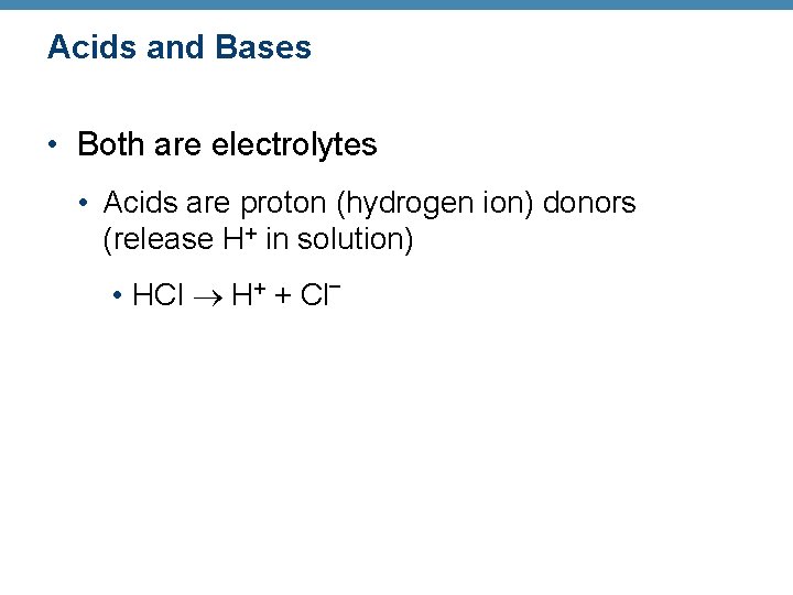 Acids and Bases • Both are electrolytes • Acids are proton (hydrogen ion) donors