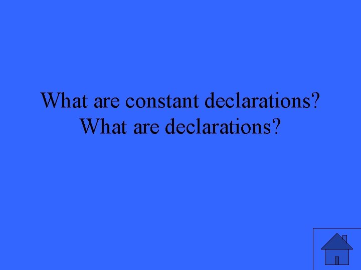 What are constant declarations? What are declarations? 