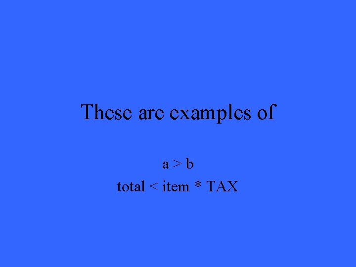 These are examples of a>b total < item * TAX 