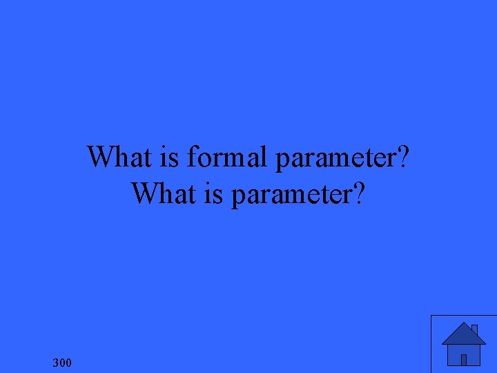 What is formal parameter? What is parameter? 300 