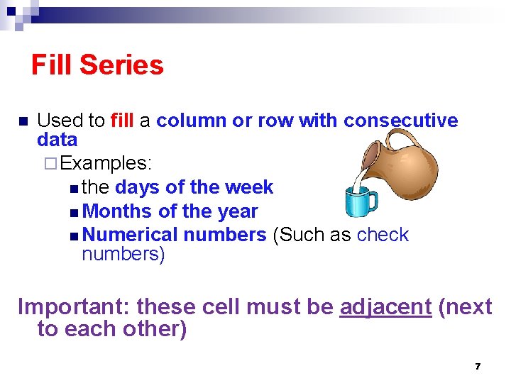 Fill Series n Used to fill a column or row with consecutive data ¨