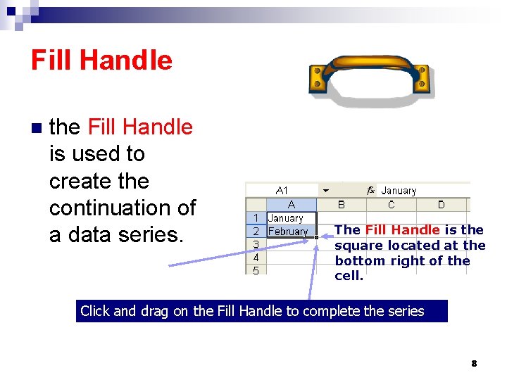 Fill Handle n the Fill Handle is used to create the continuation of a