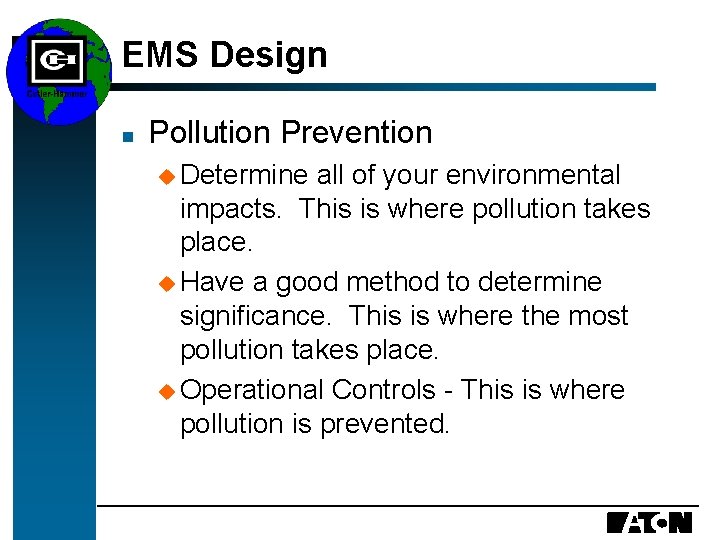 EMS Design n Pollution Prevention u Determine all of your environmental impacts. This is