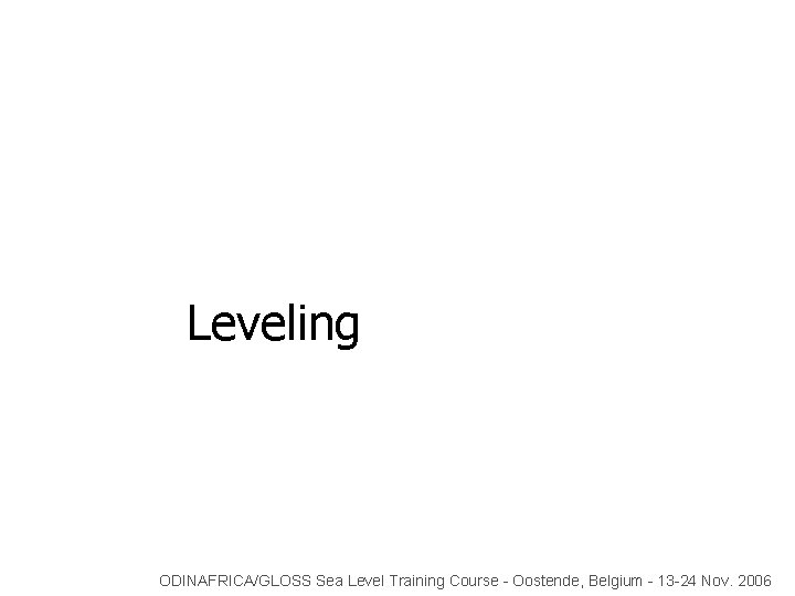 Leveling ODINAFRICA/GLOSS Sea Level Training Course - Oostende, Belgium - 13 -24 Nov. 2006