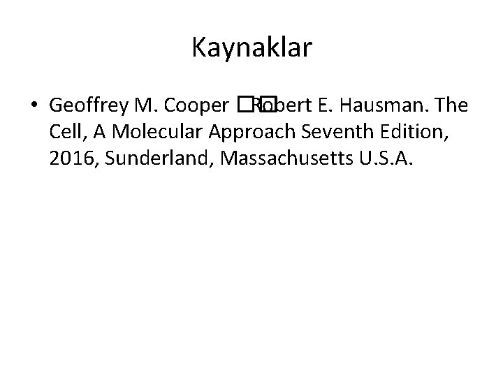 Kaynaklar • Geoffrey M. Cooper �� Robert E. Hausman. The Cell, A Molecular Approach