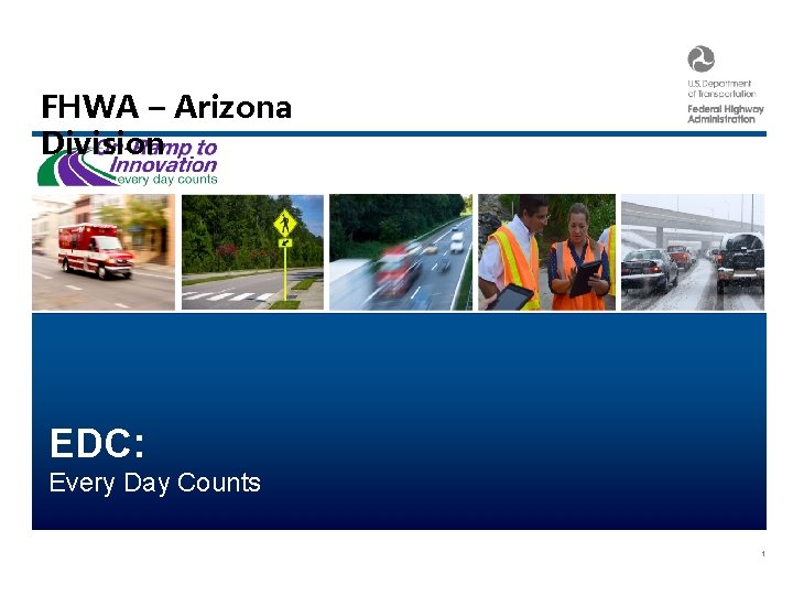 FHWA – Arizona Center for Accelerating Innovation Division EDC: Every Day Counts 1 