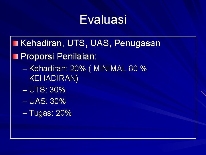 Evaluasi Kehadiran, UTS, UAS, Penugasan Proporsi Penilaian: – Kehadiran: 20% ( MINIMAL 80 %