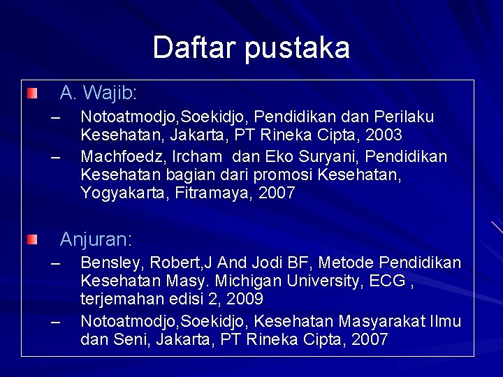 Daftar pustaka A. Wajib: – – Notoatmodjo, Soekidjo, Pendidikan dan Perilaku Kesehatan, Jakarta, PT