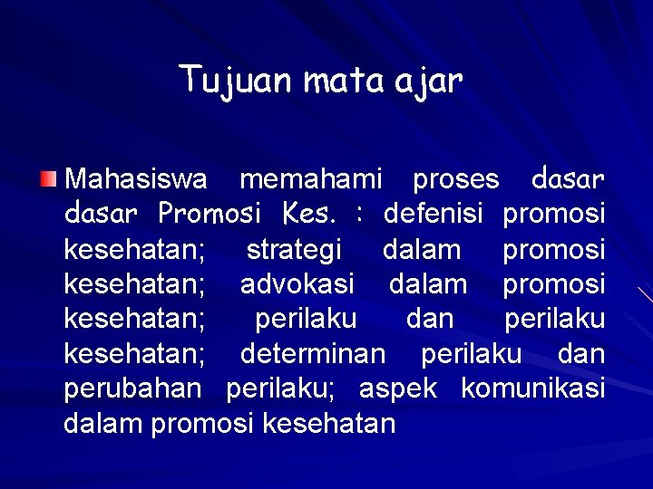 Tujuan mata ajar Mahasiswa memahami proses dasar Promosi Kes. : defenisi promosi kesehatan; strategi