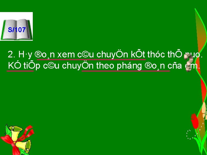 S/107 2. H·y ®o¸n xem c©u chuyÖn kÕt thóc thÕ nµo. KÓ tiÕp c©u