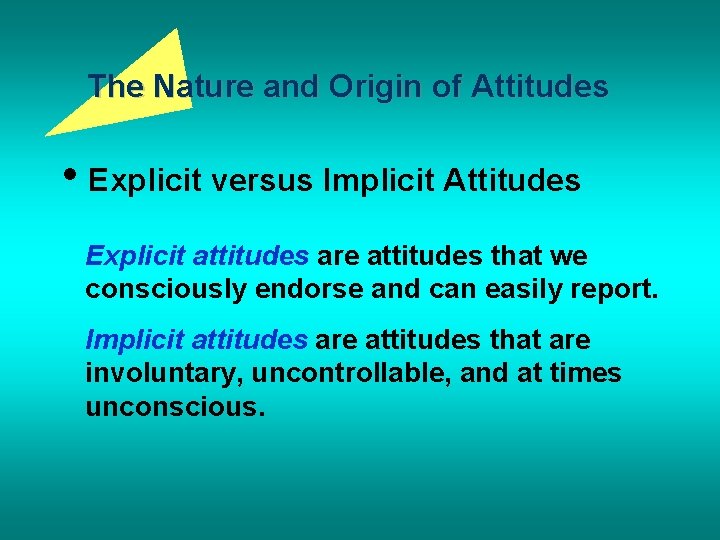 The Nature and Origin of Attitudes • Explicit versus Implicit Attitudes Explicit attitudes are