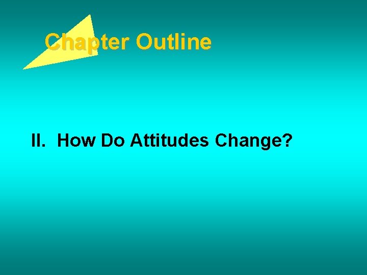 Chapter Outline II. How Do Attitudes Change? 
