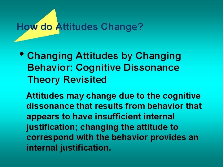 How do Attitudes Change? • Changing Attitudes by Changing Behavior: Cognitive Dissonance Theory Revisited