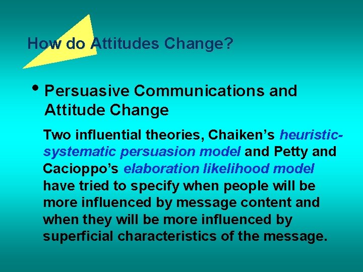 How do Attitudes Change? • Persuasive Communications and Attitude Change Two influential theories, Chaiken’s