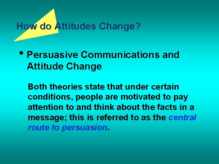 How do Attitudes Change? • Persuasive Communications and Attitude Change Both theories state that