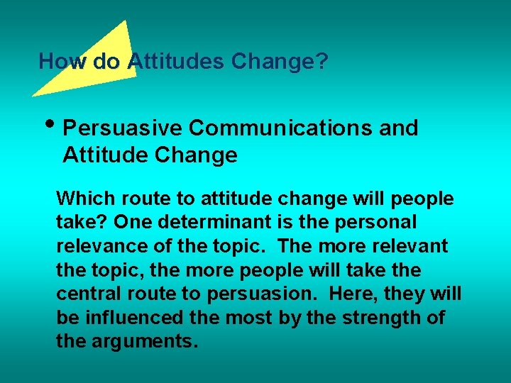 How do Attitudes Change? • Persuasive Communications and Attitude Change Which route to attitude