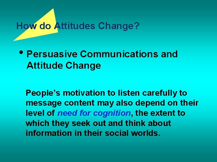 How do Attitudes Change? • Persuasive Communications and Attitude Change People’s motivation to listen