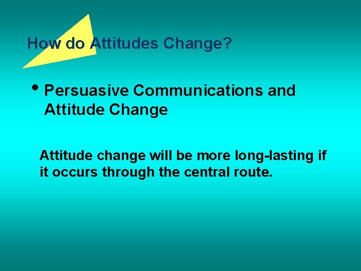 How do Attitudes Change? • Persuasive Communications and Attitude Change Attitude change will be