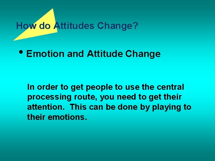 How do Attitudes Change? • Emotion and Attitude Change In order to get people