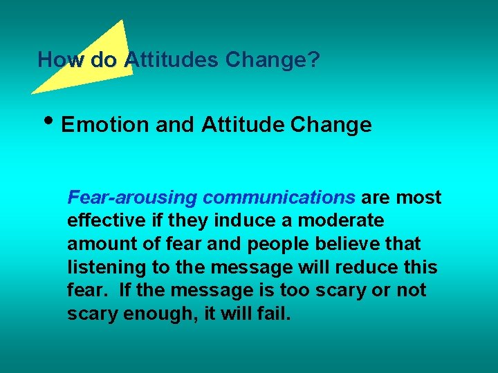 How do Attitudes Change? • Emotion and Attitude Change Fear-arousing communications are most effective