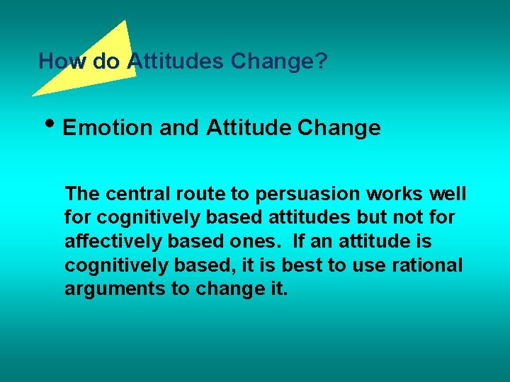 How do Attitudes Change? • Emotion and Attitude Change The central route to persuasion