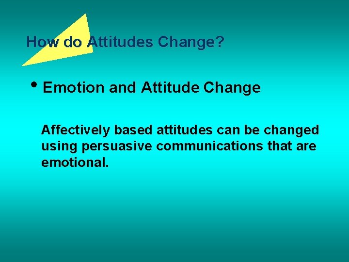 How do Attitudes Change? • Emotion and Attitude Change Affectively based attitudes can be