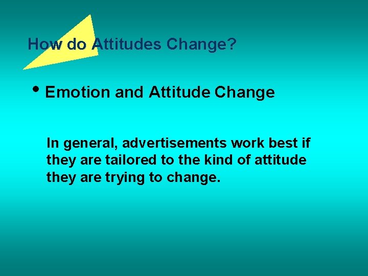 How do Attitudes Change? • Emotion and Attitude Change In general, advertisements work best