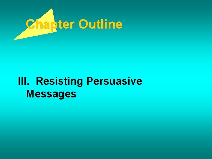 Chapter Outline III. Resisting Persuasive Messages 
