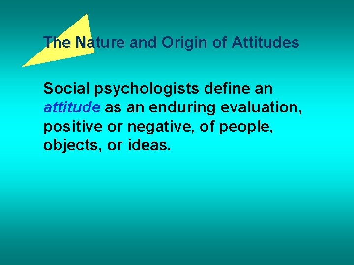 The Nature and Origin of Attitudes Social psychologists define an attitude as an enduring