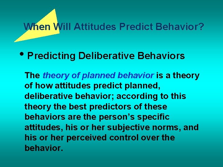When Will Attitudes Predict Behavior? • Predicting Deliberative Behaviors The theory of planned behavior