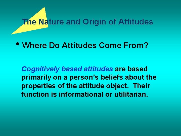 The Nature and Origin of Attitudes • Where Do Attitudes Come From? Cognitively based