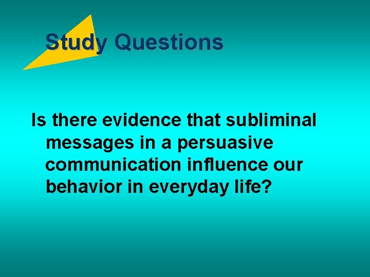 Study Questions Is there evidence that subliminal messages in a persuasive communication influence our
